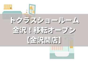 金沢市大友に「トクラスショールーム金沢」が移転オープン！【金沢開店】